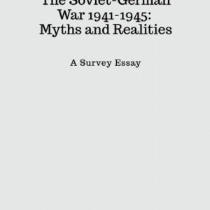 S-012 The Soviet-German War 1941-1945: Myths and Realities: A Survey Essay