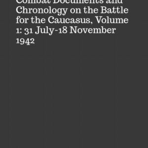 C-012 Combat Documents and Chronology on the Battle for the Caucasus, Volume 1: