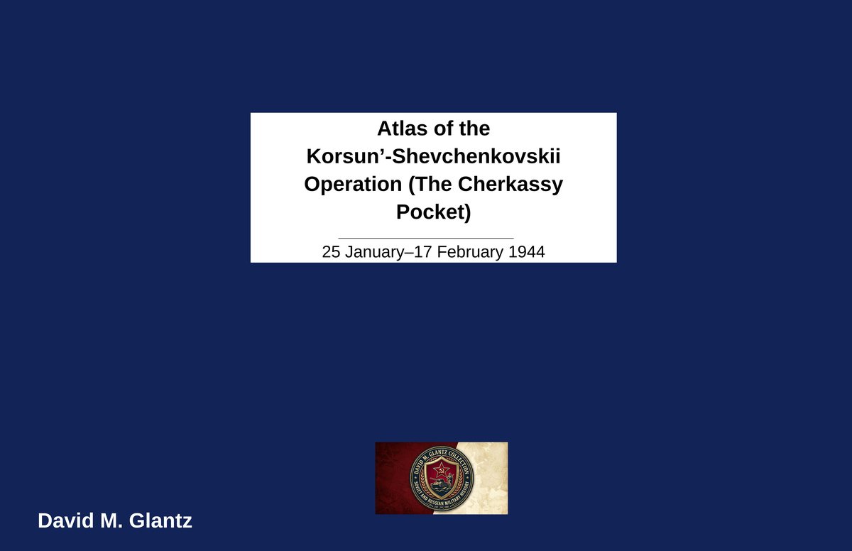 A-021 Atlas of the Korsun’-Shevchenkovskii Operation (The Cherkassy Pocket), 25 January-17 February 1944
